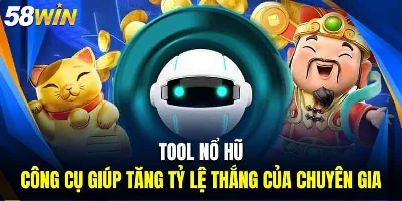 Cách tải và sử dụng công cụ hỗ trợ nổ hũ tại 58WIN